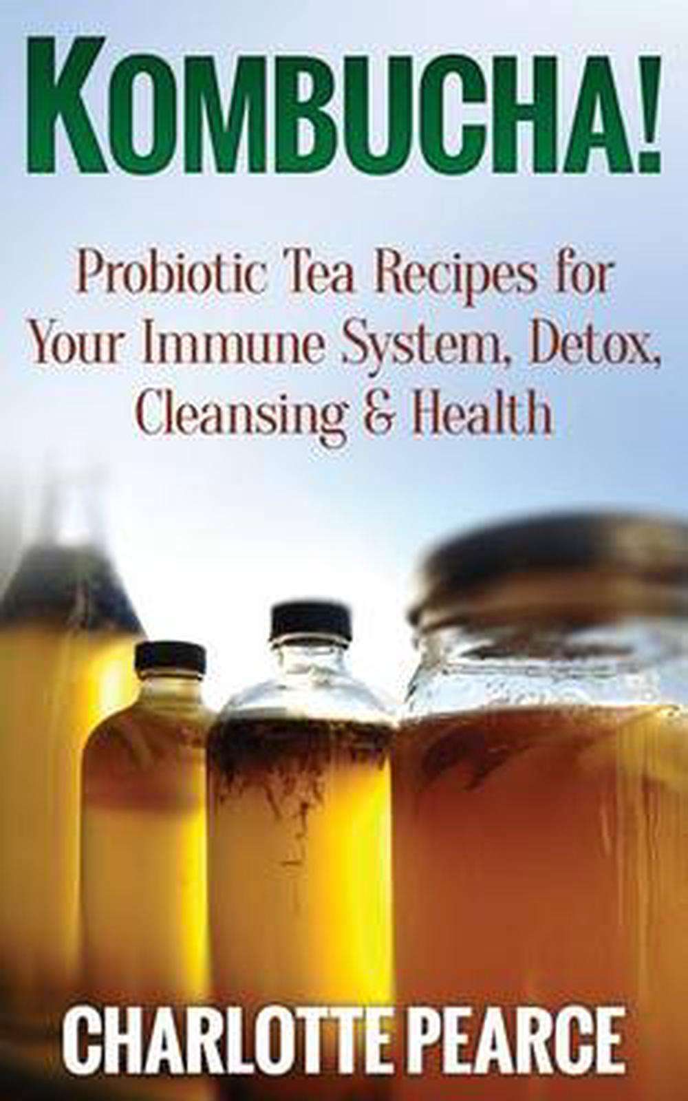 Kombucha! Probiotic Tea Recipes for Your Immune System ...