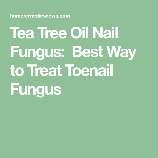 Tea Tree Oil Nail Fungus: Best Way to Treat Toenail Fungus