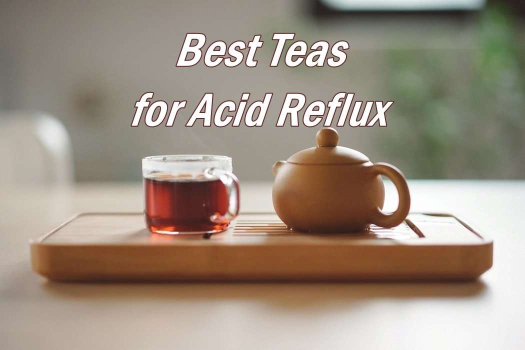 Top 3 Best Teas for Acid Reflux That You Must Try
