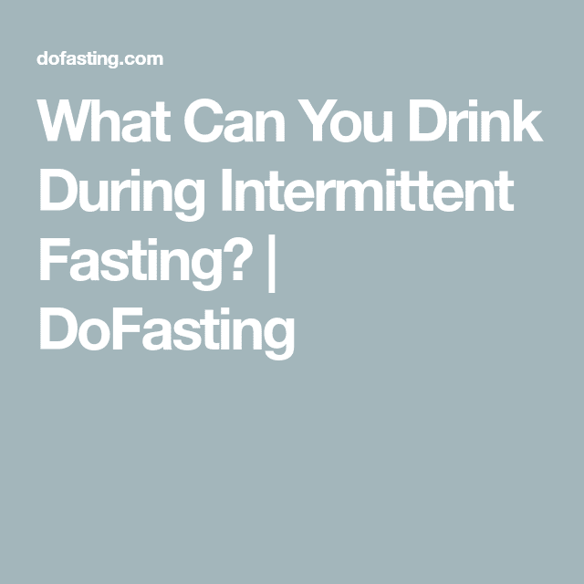 What Can You Drink During Intermittent Fasting?