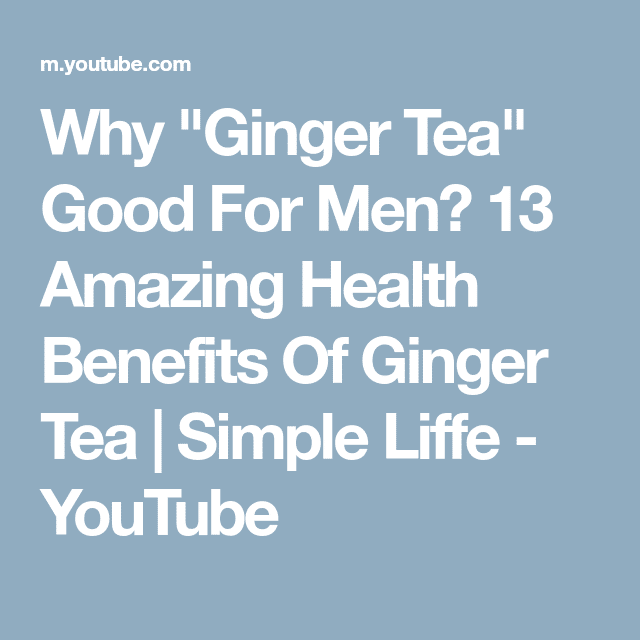 Why " Ginger Tea"  Good For Men? 13 Amazing Health Benefits Of Ginger Tea ...